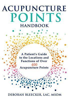 Acupuncture Points Handbook : A Patient's Guide to the Locations and Functions of over 400 Acupuncture Points - Thryft