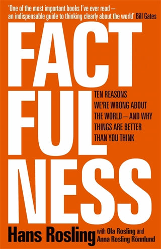 Factfulness: Ten Reasons We're Wrong About the World – And Why Things Are Better Than You Think