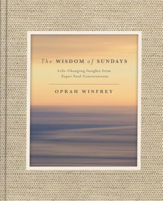 The Wisdom of Sundays : Life-Changing Insights from Super Soul Conversations - Thryft