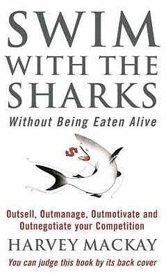 Swim With The Sharks Without Being Eaten Alive : Outsell, Outmanage, Outmotivate and Outnegotiate your Competition - Thryft