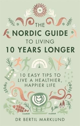 The Nordic Guide to Living 10 Years Longer: 10 Easy Tips to Live a Healthier, Happier Life
