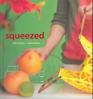 Squeezed: 250 Juices and Smoothies
