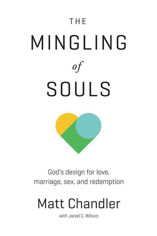 The Mingling of Souls: God's Design for Love, Marriage, Sex & Redemption