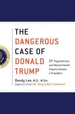 The Dangerous Case of Donald Trump : 27 Psychiatrists and Mental Health Experts Assess a President - Thryft