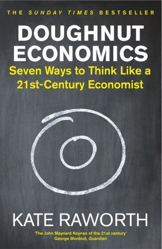 Doughnut Economics: Seven Ways to Think Like a 21st-Century Economist