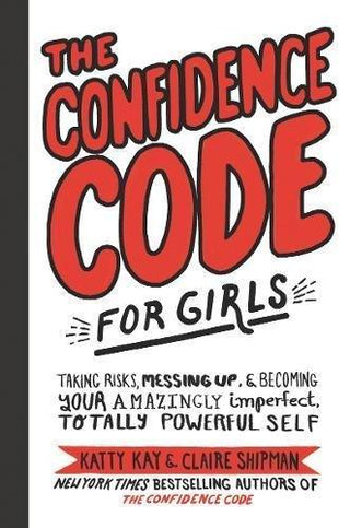 The Confidence Code for Girls : Taking Risks, Messing Up, and Becoming Your Amazingly Imperfect, Totally Powerful Self - Thryft