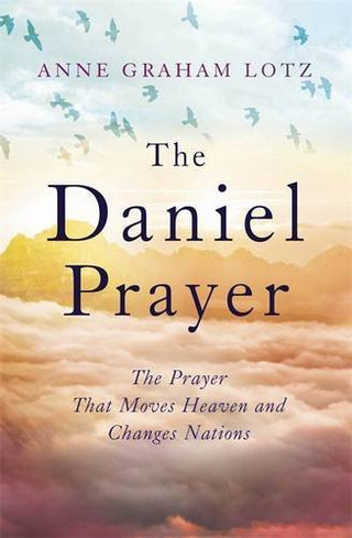 The Daniel Prayer: Prayer That Moves Heaven and Changes Nations
