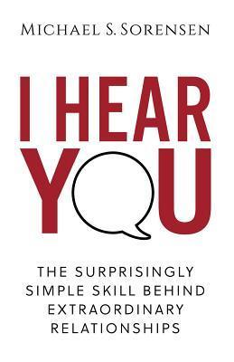 I Hear You : The Surprisingly Simple Skill Behind Extraordinary Relationships - Thryft
