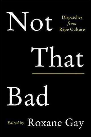 Not That Bad : Dispatches from Rape Culture - Thryft