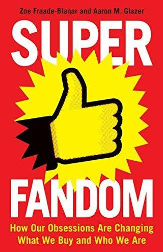 Superfandom - How Our Obsessions Are Changing What We Buy And Who We Are - Thryft