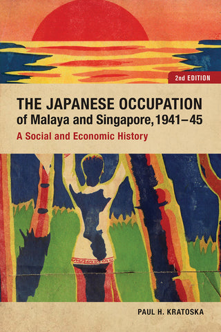 The Japanese Occupation of Malaya and Singapore, 1941-45: A Social and Economic History