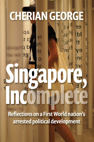 Singapore, Incomplete: Reflections on a First World Nation's Arrested Political Development