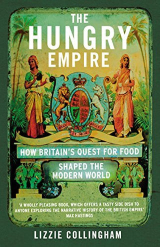 The Hungry Empire : How Britain's Quest for Food Shaped the Modern World