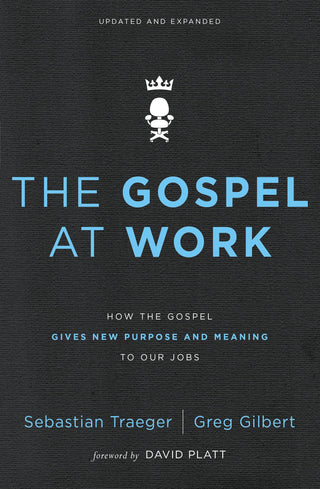 The Gospel at Work: How the Gospel Gives New Purpose and Meaning to Our Jobs