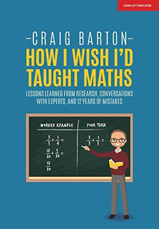 How I Wish I'd Taught Maths: Lessons Learned from Research, Conversations with Experts, and 12 Years of Mistakes