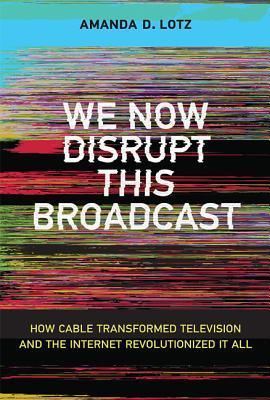 We Now Disrupt This Broadcast : How Cable Transformed Television and the Internet Revolutionized It All - Thryft