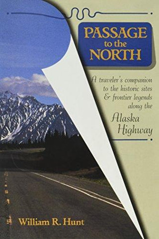 Passage To The North - A Traveler's Companion To The Historic Sites And Frontier Legends Along The Alaska Highway - Thryft