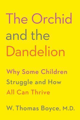 The Orchid and the Dandelion: Why Some Children Struggle and How All Can Thrive