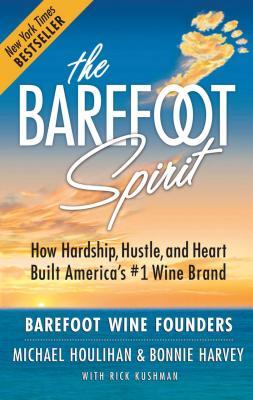 The Barefoot Spirit: How Hardship, Hustle, and Heart Built America's #1 Wine Brand