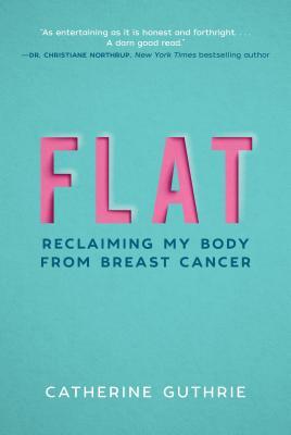Flat: Reclaiming My Body from Breast Cancer