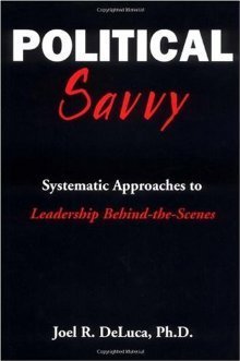 Political Savvy: Systematic Approaches to Leadership Behind-the-Scenes
