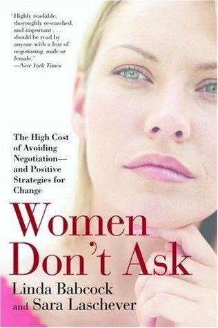 Women Don't Ask : The High Cost of Avoiding Negotiation--And Positive Strategies for Change