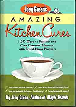 Joey Green's Amazing Kitchen Cures: 1,150 Ways to Prevent and Cure Common Ailments With Brand-Name Products