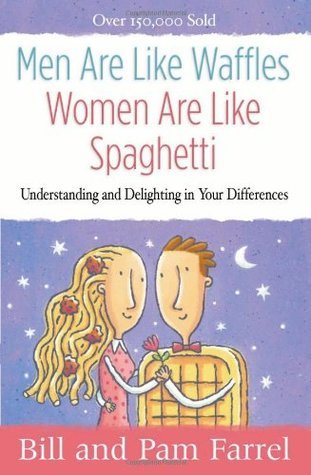 Men Are Like Waffles—Women Are Like Spaghetti: Understanding and Delighting in Your Differences