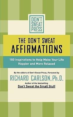 The Don't Sweat Affirmations : 100 Inspirations to Help Make Your Life Happier and More Relaxed - Thryft