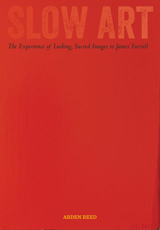 Slow Art: The Experience of Looking, Sacred Images to James Turrell