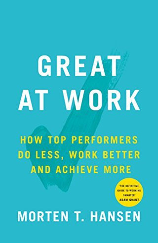 Great at Work: How Top Performers Do Less, Work Better and Achieve More