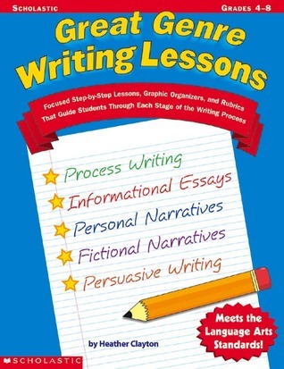 Great Genre Writing Lessons: Focused Step-by-Step Lessons, Graphic Organizers, and Rubrics That Guide Students Through Each Stage of the Writing Process