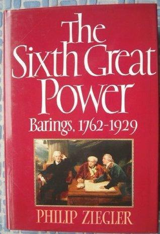 The Sixth Great Power : Barings, 1762-1929 - Thryft