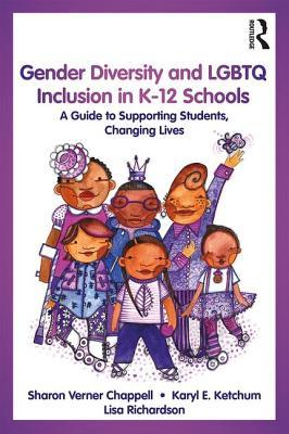 Gender Diversity and LGBTQ Inclusion in K-12 Schools : A Guide to Supporting Students, Changing Lives