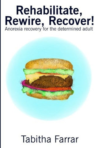 Rehabilitate, Rewire, Recover! Anorexia Recovery for the Determined Adult