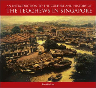 An Introduction to the Culture and History of the Teochews in Singapore