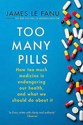 Too Many Pills : How Too Much Medicine is Endangering Our Health and What We Can Do About It - Thryft