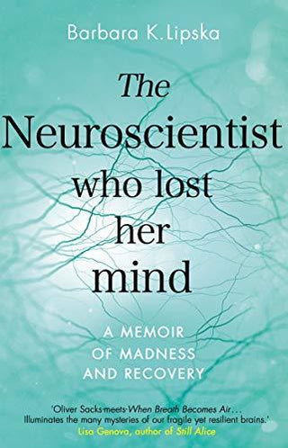 The Neuroscientist Who Lost Her Mind : A Memoir of Madness and Recovery - Thryft