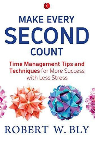 Make Every Second Count: Time Management Tips and Techniques for More Success with Less Stress - Thryft