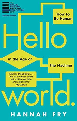Hello World: How to Be Human in the Age of the Machine