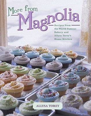 More From Magnolia: Recipes From the World-Famous Bakery and Allysa Torey's Home Kitchen