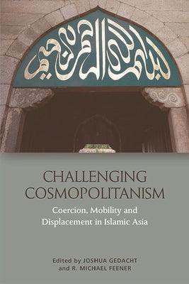 Challenging Cosmopolitanism : Coercion, Mobility and Displacement in Islamic Asia - Thryft