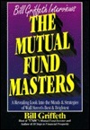 Bill Griffeth Interviews the Mutual Fund Masters: A Revealing Look Into the Minds & Strategies of Wall Street's Best & Brightest
