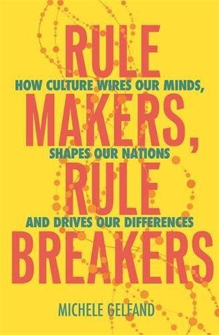 Rule Makers, Rule Breakers: How Culture Wires Our Minds, Shapes Our Nations, and Drives Our Differences