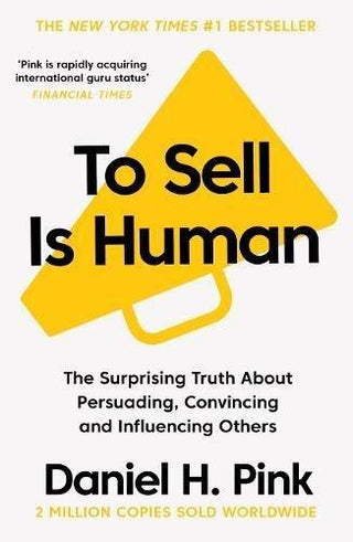 To Sell is Human : The Surprising Truth About Persuading, Convincing, and Influencing Others - Thryft