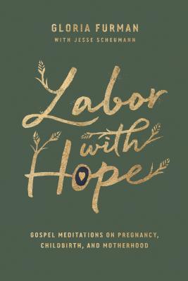 Labor with Hope: Gospel Meditations on Pregnancy, Childbirth, and Motherhood - Thryft