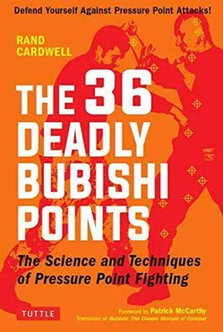The 36 Deadly Bubishi Points: The Science and Techniques of Pressure Point Fighting