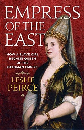 Empress of the East : How a Slave Girl Became Queen of the Ottoman Empire - Thryft