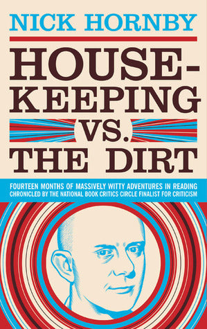 Housekeeping vs. The Dirt: Fourteen Months of Massively Witty Adventures in Reading Chronicled by the National Book Critics Circle Finalist for Criticism