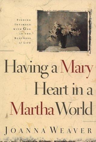 Having a Mary Heart in a Martha World : Finding Intimacy with God in the Busyness of Life - Thryft